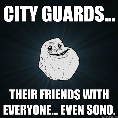 City Guards... Their friends with everyone... Even Sono.  Forever Alone