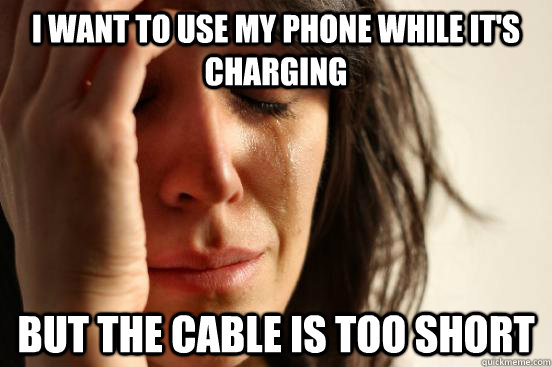 I want to use my phone while it's charging  But the cable is too short - I want to use my phone while it's charging  But the cable is too short  First World Problems