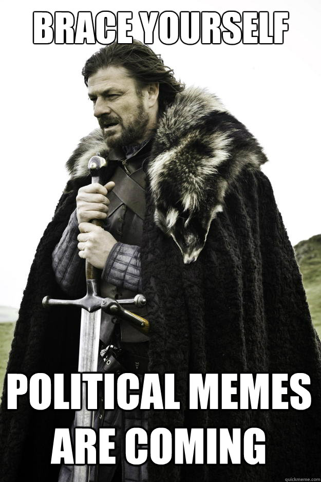 BRACE YOURSELF political memes are coming  Winter is coming