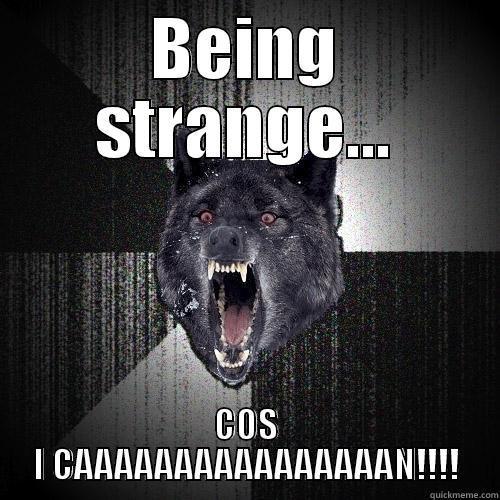 Cos I caaaaaaaaaaaaan!!!!!!!  - BEING STRANGE... COS I CAAAAAAAAAAAAAAAAN!!!! Insanity Wolf