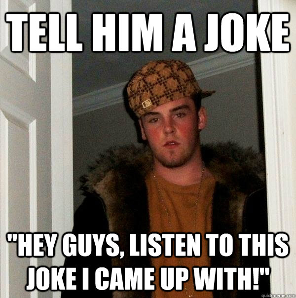 tell him a joke  