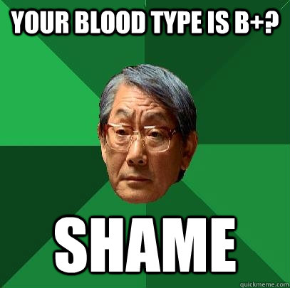 your blood type is b+? shame  High Expectations Asian Father