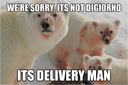 We're sorry, its not digiorno Its delivery man  Bad News Bears