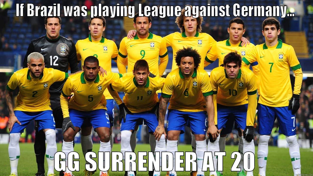 IF BRAZIL WAS PLAYING LEAGUE AGAINST GERMANY... GG SURRENDER AT 20 Misc