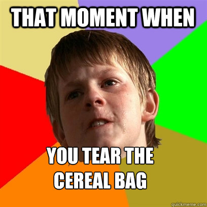 That MOMENT WHEN YOU TEAR THE 
CEREAL BAG  Angry School Boy