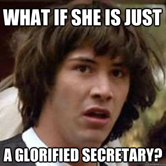 What if she is just a glorified secretary? - What if she is just a glorified secretary?  conspiracy keanu