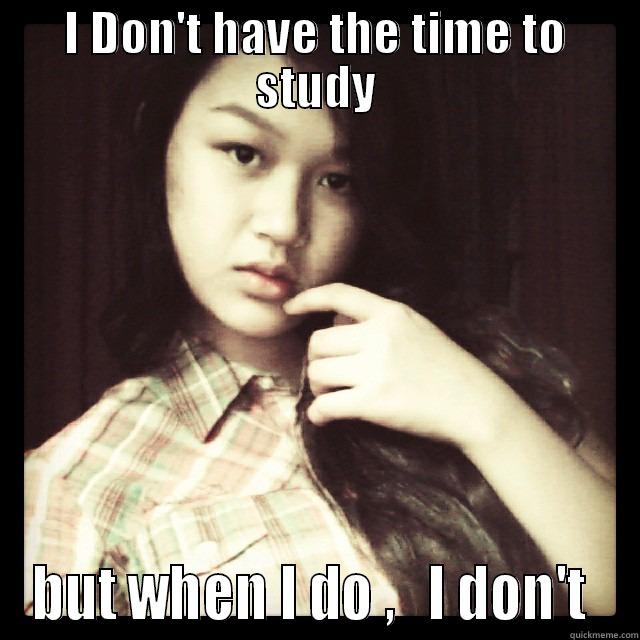 i dont have the time to study - I DON'T HAVE THE TIME TO STUDY BUT WHEN I DO ,   I DON'T  Misc