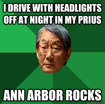 I drive with headlights off at night in my Prius Ann Arbor Rocks - I drive with headlights off at night in my Prius Ann Arbor Rocks  High Expectations Asian Father