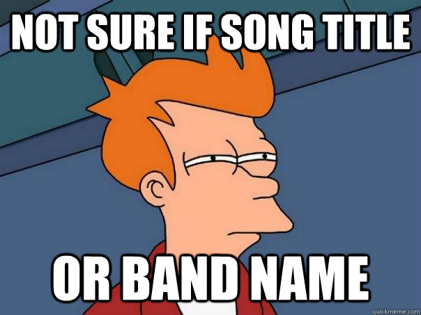 Not sure if song title Or band name  Futurama Fry