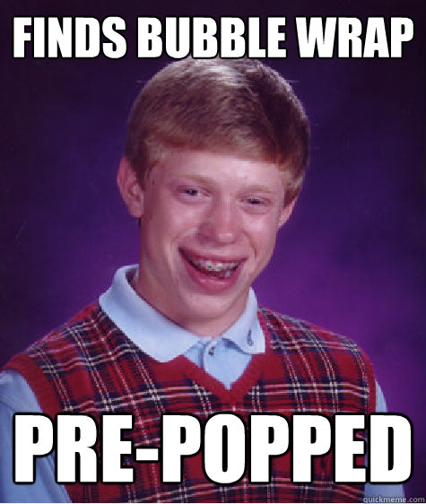 Finds bubble wrap Pre-popped - Finds bubble wrap Pre-popped  Bad Luck Brian