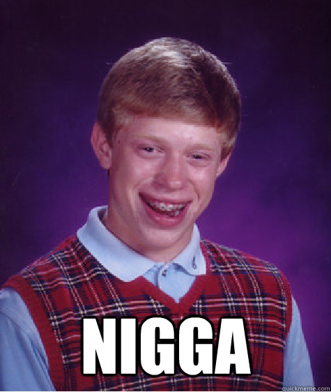  nigga  Bad Luck Brian