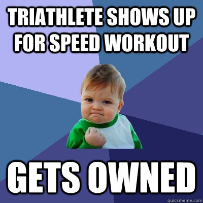 Triathlete shows up for speed workout Gets owned  Success Kid