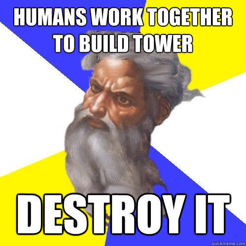 Humans work together to build tower  Destroy it  