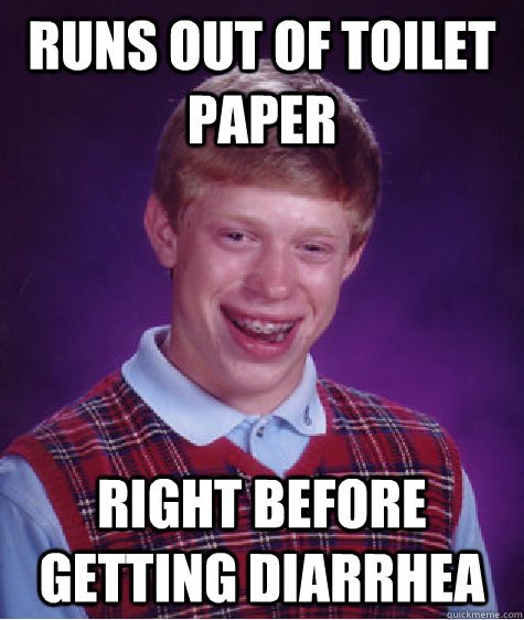 runs out of toilet paper right before getting diarrhea   Bad Luck Brian