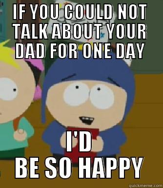 IF YOU COULD NOT TALK ABOUT YOUR DAD FOR ONE DAY I'D BE SO HAPPY Craig - I would be so happy