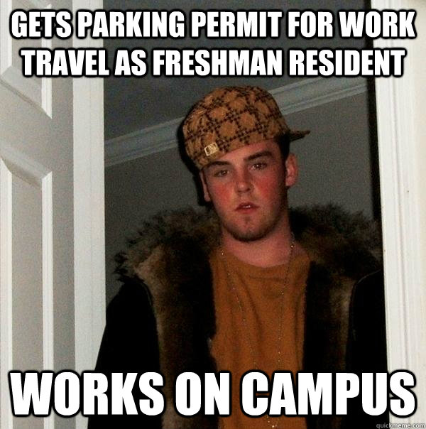 Gets Parking permit for work travel as freshman resident Works on campus - Gets Parking permit for work travel as freshman resident Works on campus  Scumbag Steve