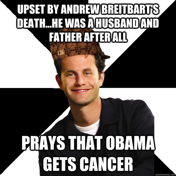 Upset by Andrew Breitbart's Death...he was a husband and father after all prays that obama gets cancer  Scumbag Christian