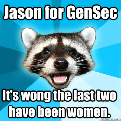 Jason for GenSec It's wong the last two have been women.  Lame Pun Coon