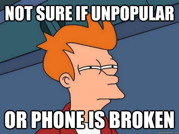 Not sure if unpopular Or phone is broken  Futurama Fry