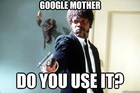 Google Mother Do you use it?  Samuel Jackson