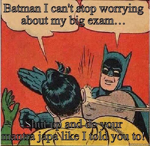 BATMAN I CAN'T STOP WORRYING ABOUT MY BIG EXAM… SHUT UP AND DO YOUR MANTRA JAPA LIKE I TOLD YOU TO! Batman Slapping Robin