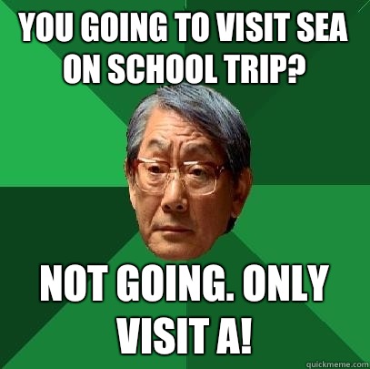 You going to visit sea on school trip? Not going. Only visit A!  High Expectations Asian Father