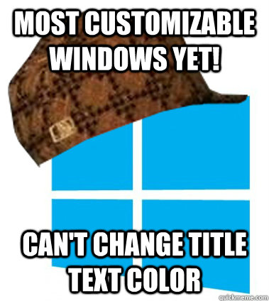 Most customizable windows yet! Can't change title text color - Most customizable windows yet! Can't change title text color  Scumbag Windows 8