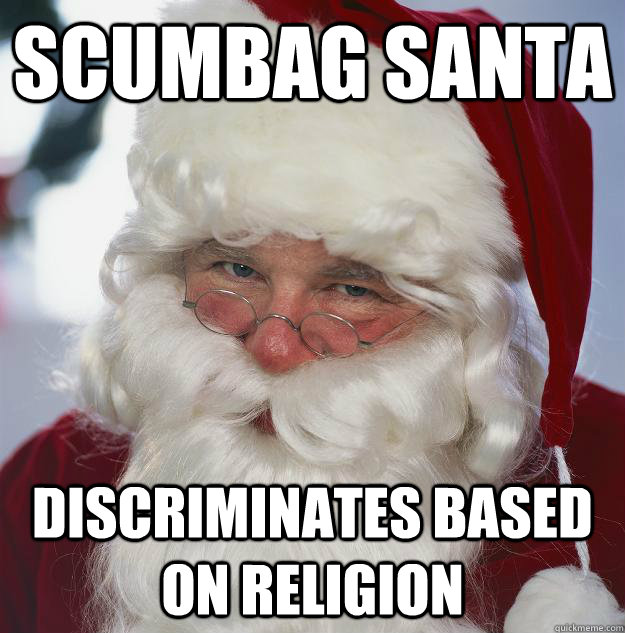 Scumbag Santa Discriminates based on religion  Scumbag Santa