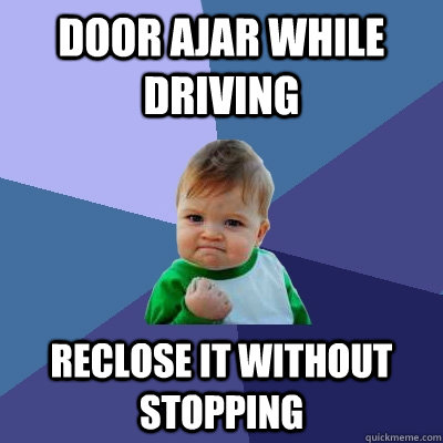 Door ajar while driving Reclose it without stopping  Success Kid