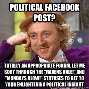 Political facebook post? Totally an appropriate forum. Let me sort through the 