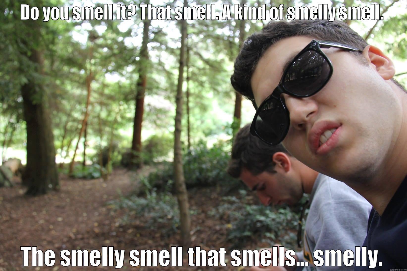 DO YOU SMELL IT? THAT SMELL. A KIND OF SMELLY SMELL. THE SMELLY SMELL THAT SMELLS... SMELLY. Misc