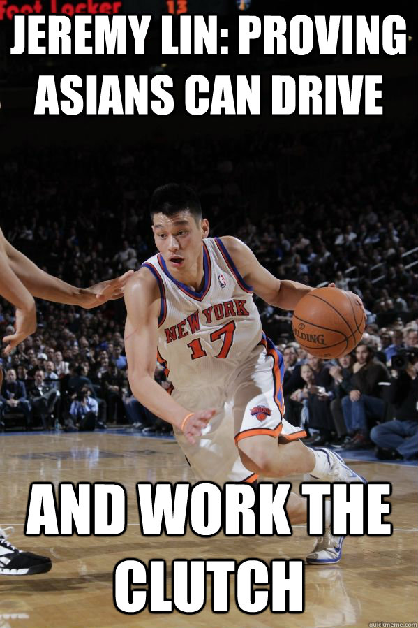 Jeremy Lin: Proving Asians can Drive And Work the Clutch  Jeremy Lin