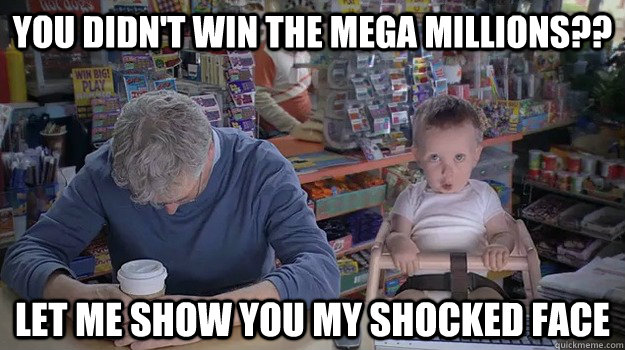 You didn't win the mega millions?? Let me show you my shocked face  - You didn't win the mega millions?? Let me show you my shocked face   Shocked Face