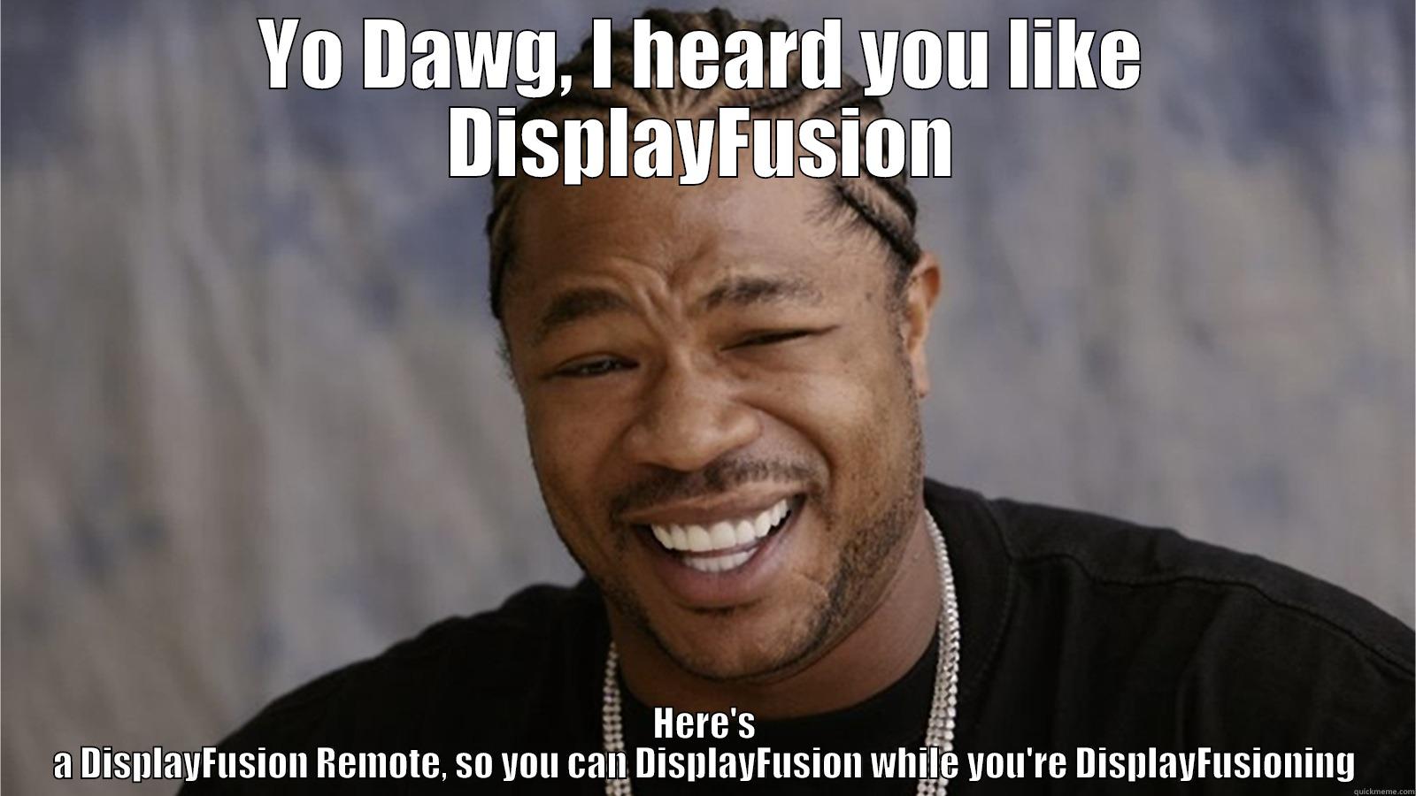 YO DAWG, I HEARD YOU LIKE DISPLAYFUSION HERE'S A DISPLAYFUSION REMOTE, SO YOU CAN DISPLAYFUSION WHILE YOU'RE DISPLAYFUSIONING Misc