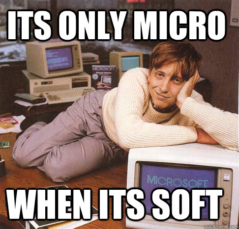 its only micro when its soft  Dreamy Bill Gates