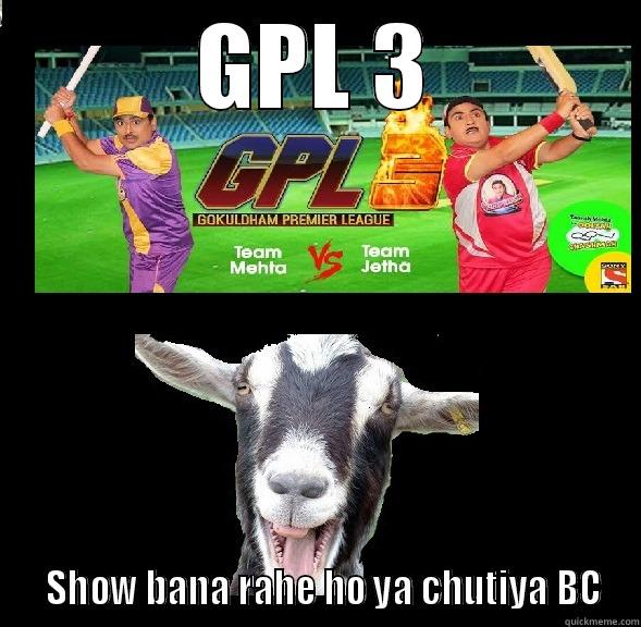 GPL 3   SHOW BANA RAHE HO YA CHUTIYA BC Misc