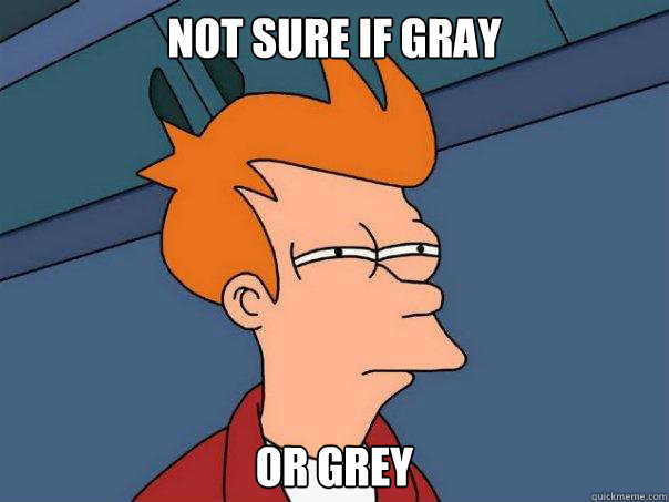 Not sure if gray or grey - Not sure if gray or grey  Futurama Fry