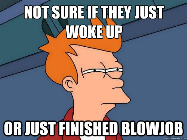 Not sure if they just woke up Or just Finished Blowjob - Not sure if they just woke up Or just Finished Blowjob  Futurama Fry