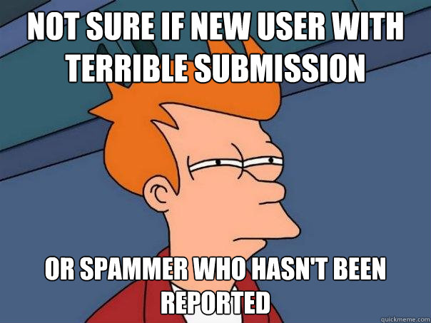 Not sure if new user with terrible submission or spammer who hasn't been reported - Not sure if new user with terrible submission or spammer who hasn't been reported  Futurama Fry