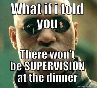 WHAT IF I TOLD YOU THERE WON'T BE SUPERVISION AT THE DINNER Matrix Morpheus