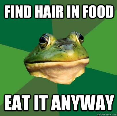 FIND HAIR IN FOOD EAT IT ANYWAY - FIND HAIR IN FOOD EAT IT ANYWAY  Foul Bachelor Frog