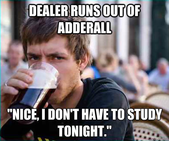 Dealer runs out of Adderall 