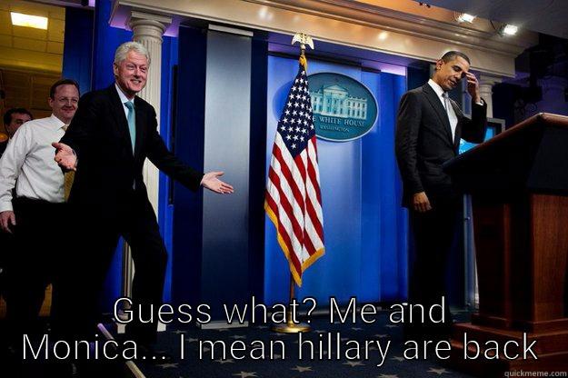  GUESS WHAT? ME AND MONICA... I MEAN HILLARY ARE BACK Inappropriate Timing Bill Clinton