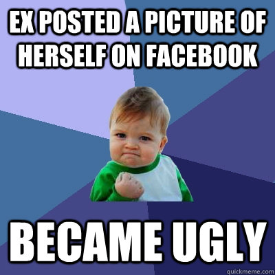 Ex posted a picture of herself on facebook became ugly  Success Kid