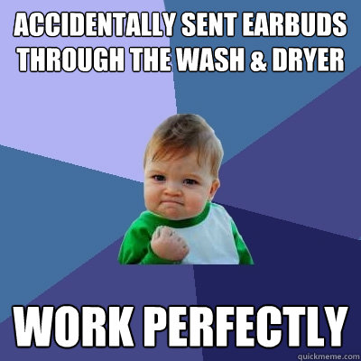 Accidentally sent earbuds through the wash & dryer Work perfectly  Success Kid