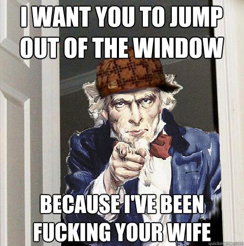 I want you to jump out of the window because ive been fucking your ... image image