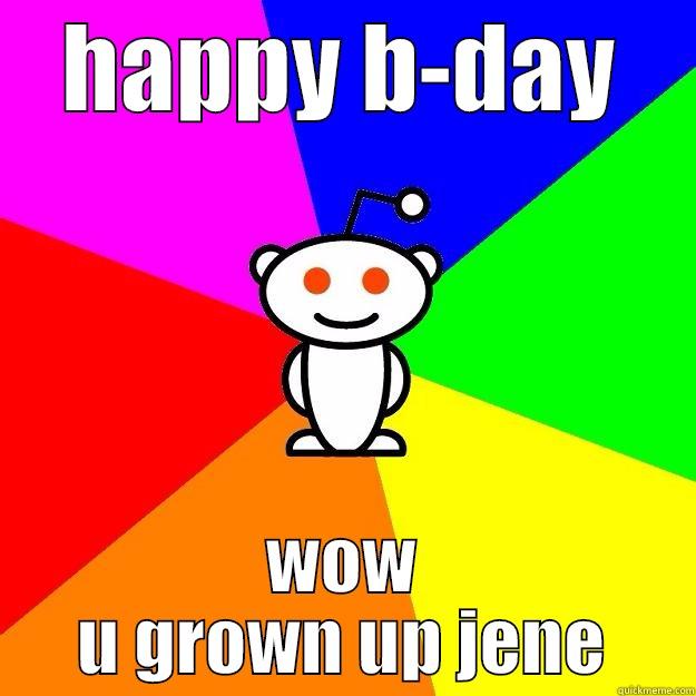 HAPPY B-DAY WOW U GROWN UP JENE Reddit Alien