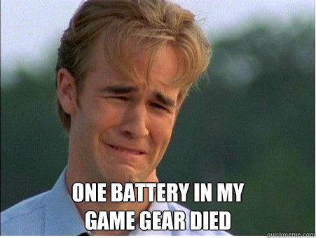  One battery in my
Game gear died  1990s Problems