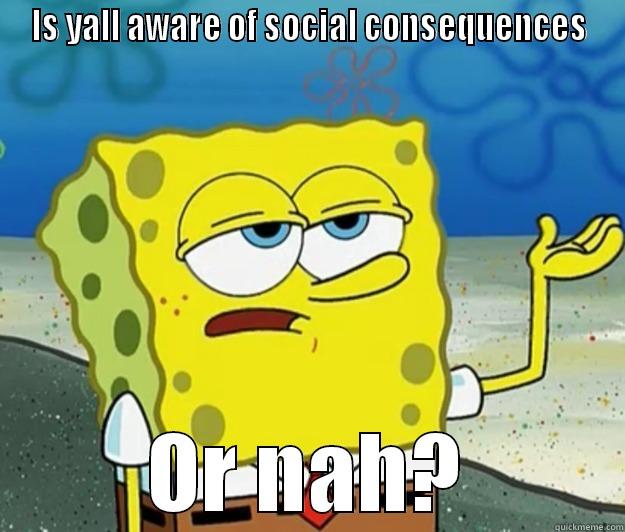 Computer ethnics impact on society! - IS YALL AWARE OF SOCIAL CONSEQUENCES OR NAH? Tough Spongebob