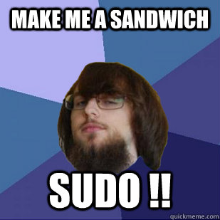 Make me a sandwich Sudo !! - Make me a sandwich Sudo !!  IT Guy